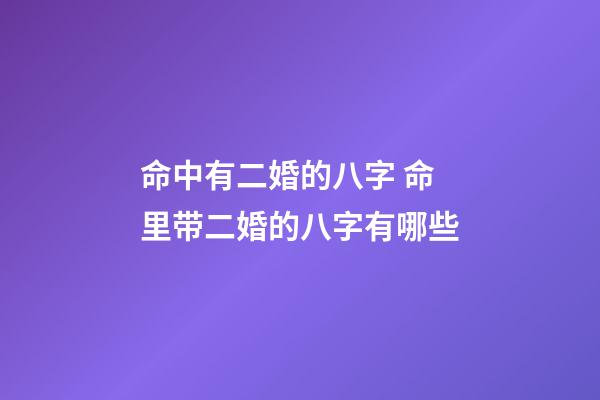 命中有二婚的八字 命里带二婚的八字有哪些-第1张-观点-玄机派